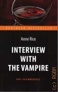 Rice A., Interview with the Vampire  2018 (Abridged bestseller. Pre-intermediate)