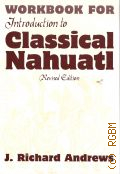 Andrews J. R., Workbook for introduction to classical Nahuatl  2003