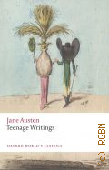 Austen J., Teenage writings  2017 (Oxford World s Classics)