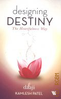 Patel K., Designing Destiny. the heartfulness way  2019