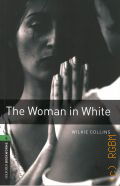 Collins W., The woman in white. stage 6 (2500 headwords)  2008 (Oxford Bookworms Library)