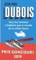 Dubois J.-P., Tous les hommes n'habitent pas le monde de la meme facon. Roman  2019