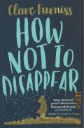 Furniss C., How Not to Disappear  2016