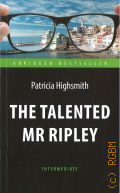 Highsmith P., The Talented Mr Ripley  2017 (Abridged bestseller. Intermediate)