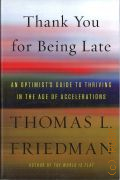 Friedman T. L., Thank You For Being Late. An optimist's Guide to Thriving in the Age of Accelerations  2016