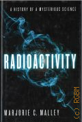 Malley M. C., Radioactivity. a History of a Mysterious Science  2011